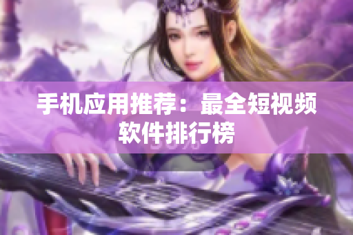 手机应用推荐：最全短视频软件排行榜