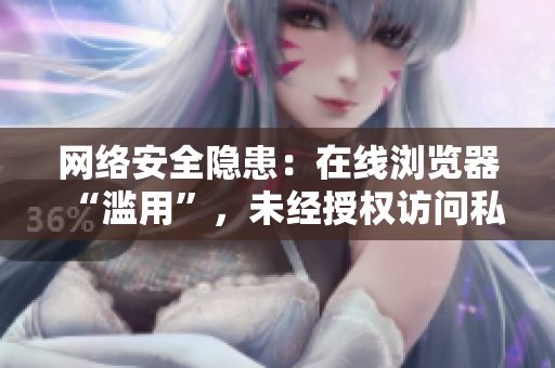 网络安全隐患：在线浏览器“滥用”，未经授权访问私人洗浴场所！