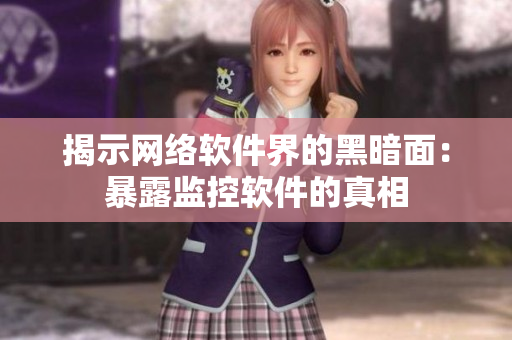 揭示网络软件界的黑暗面：暴露监控软件的真相