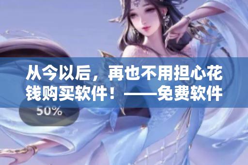 从今以后，再也不用担心花钱购买软件！——免费软件全攻略