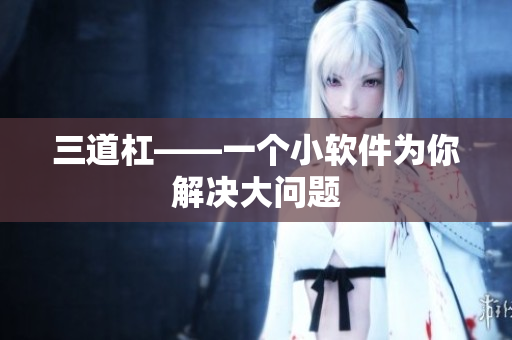 三道杠——一个小软件为你解决大问题