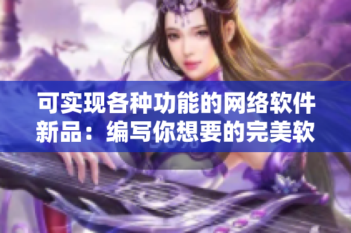 可实现各种功能的网络软件新品：编写你想要的完美软件