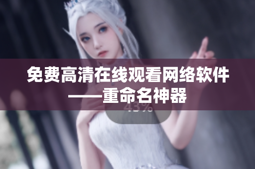 免费高清在线观看网络软件——重命名神器