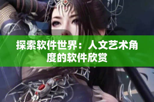 探索软件世界：人文艺术角度的软件欣赏