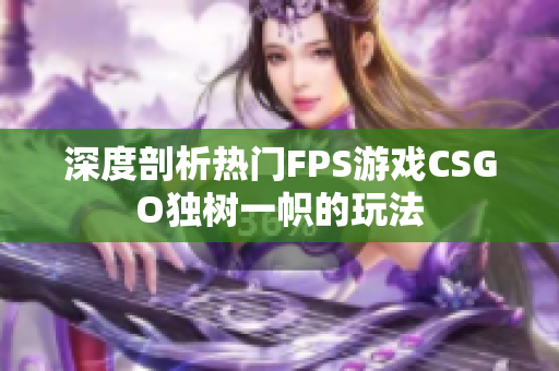 深度剖析热门FPS游戏CSGO独树一帜的玩法