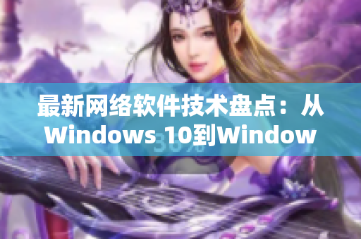 最新网络软件技术盘点：从Windows 10到Windows 11
