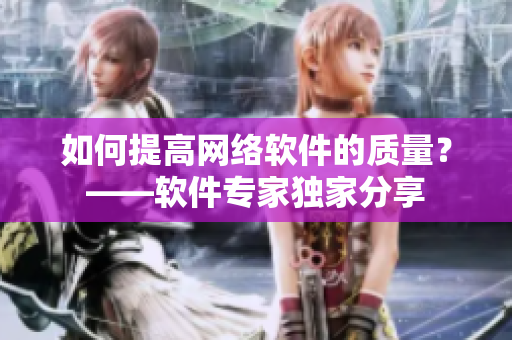 如何提高网络软件的质量？——软件专家独家分享