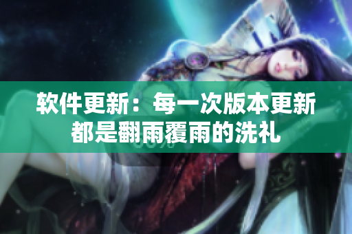 软件更新：每一次版本更新都是翻雨覆雨的洗礼