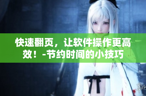快速翻页，让软件操作更高效！-节约时间的小技巧
