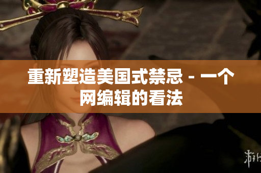 重新塑造美国式禁忌 - 一个网编辑的看法