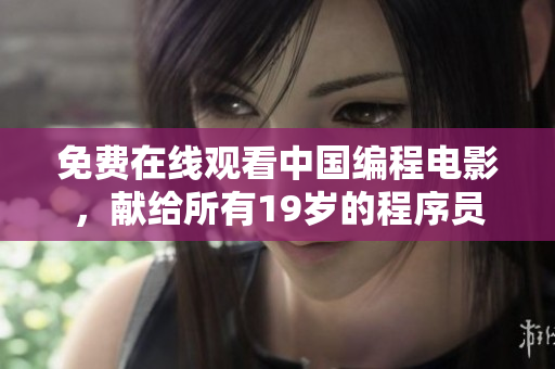 免费在线观看中国编程电影，献给所有19岁的程序员