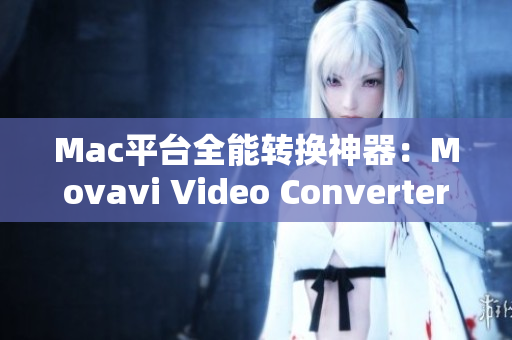 Mac平台全能转换神器：Movavi Video Converter详测