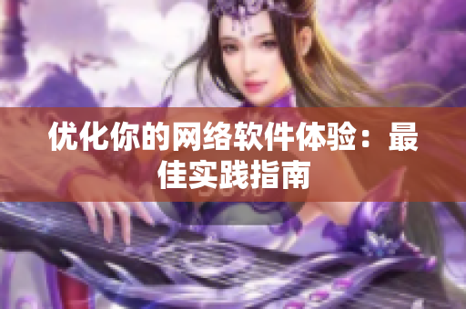优化你的网络软件体验：最佳实践指南