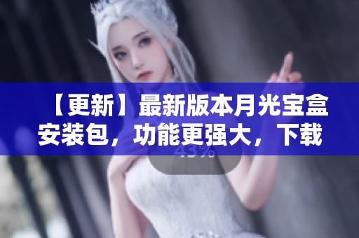 【更新】最新版本月光宝盒安装包，功能更强大，下载速度更快！