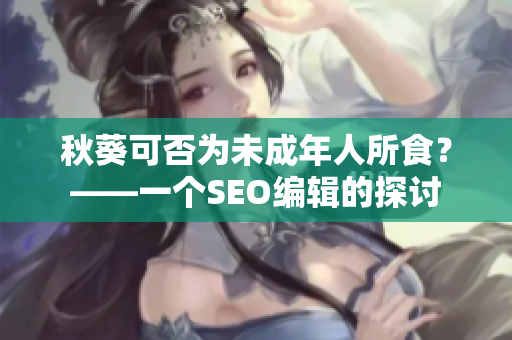 秋葵可否为未成年人所食？——一个SEO编辑的探讨