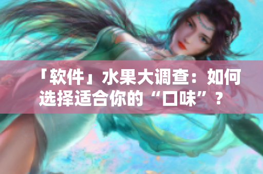 「软件」水果大调查：如何选择适合你的“口味”？