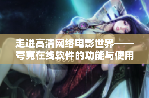 走进高清网络电影世界——夸克在线软件的功能与使用