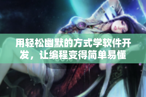 用轻松幽默的方式学软件开发，让编程变得简单易懂