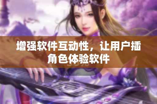 增强软件互动性，让用户插角色体验软件