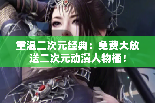 重温二次元经典：免费大放送二次元动漫人物桶！