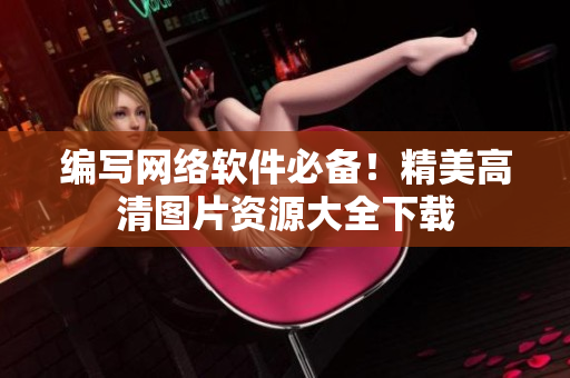 编写网络软件必备！精美高清图片资源大全下载
