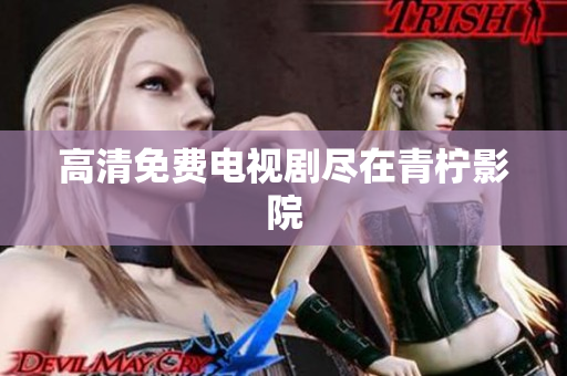 高清免费电视剧尽在青柠影院