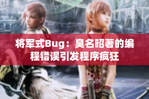 将军式Bug：臭名昭著的编程错误引发程序疯狂