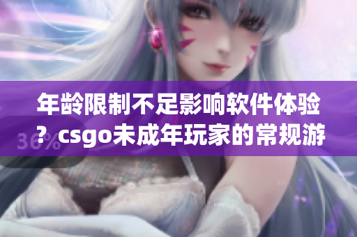年龄限制不足影响软件体验？csgo未成年玩家的常规游戏时间一览