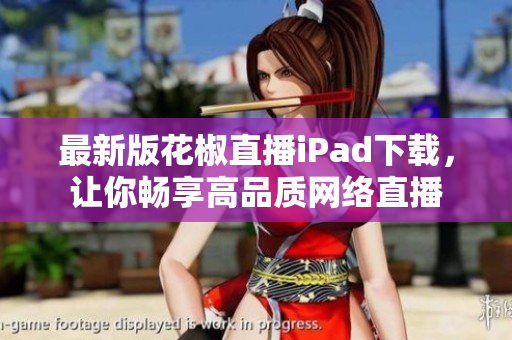 最新版花椒直播iPad下载，让你畅享高品质网络直播
