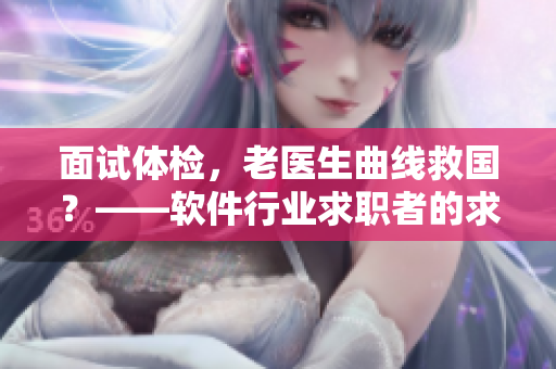 面试体检，老医生曲线救国？——软件行业求职者的求生之道