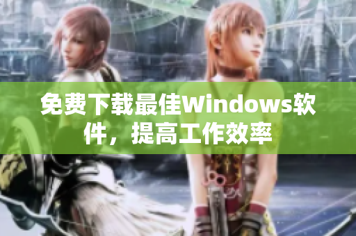 免费下载最佳Windows软件，提高工作效率