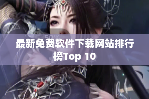 最新免费软件下载网站排行榜Top 10
