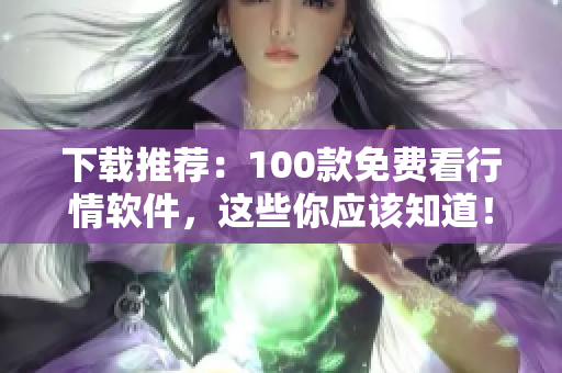 下载推荐：100款免费看行情软件，这些你应该知道！
