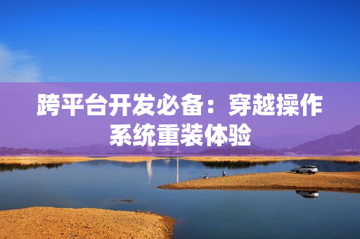 跨平台开发必备：穿越操作系统重装体验