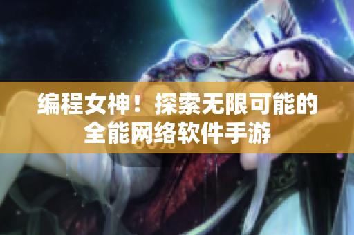 编程女神！探索无限可能的全能网络软件手游