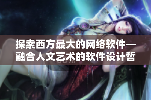 探索西方最大的网络软件—融合人文艺术的软件设计哲学
