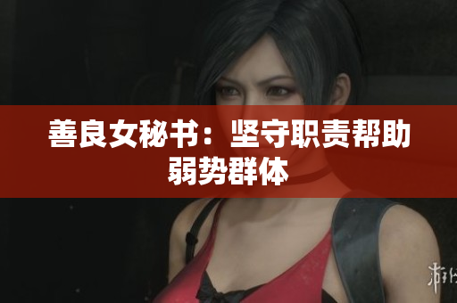 善良女秘书：坚守职责帮助弱势群体
