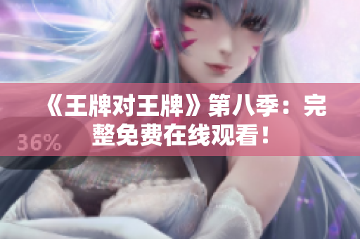 《王牌对王牌》第八季：完整免费在线观看！