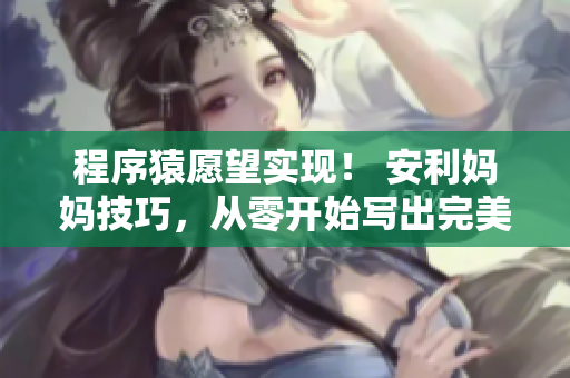 程序猿愿望实现！ 安利妈妈技巧，从零开始写出完美的软件!