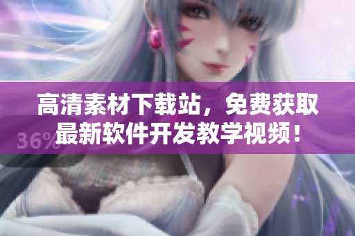 高清素材下载站，免费获取最新软件开发教学视频！