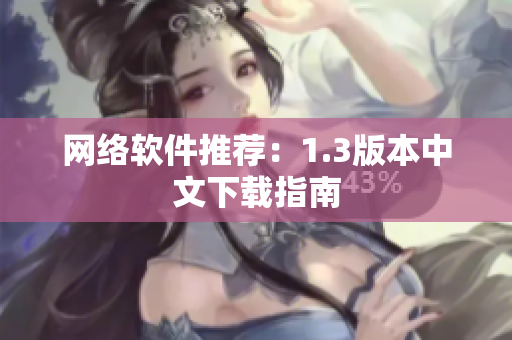网络软件推荐：1.3版本中文下载指南