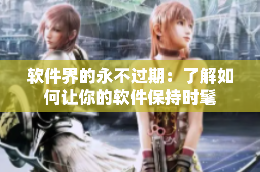 软件界的永不过期：了解如何让你的软件保持时髦