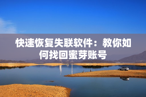 快速恢复失联软件：教你如何找回蜜芽账号