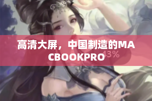 高清大屏，中国制造的MACBOOKPRO