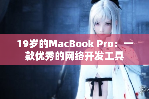 19岁的MacBook Pro：一款优秀的网络开发工具