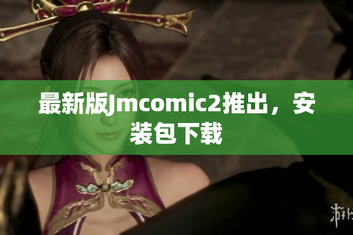 最新版Jmcomic2推出，安装包下载