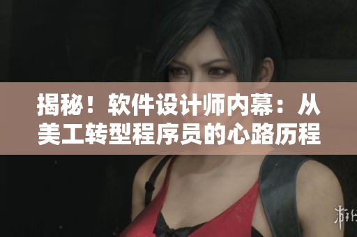 揭秘！软件设计师内幕：从美工转型程序员的心路历程