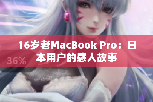16岁老MacBook Pro：日本用户的感人故事