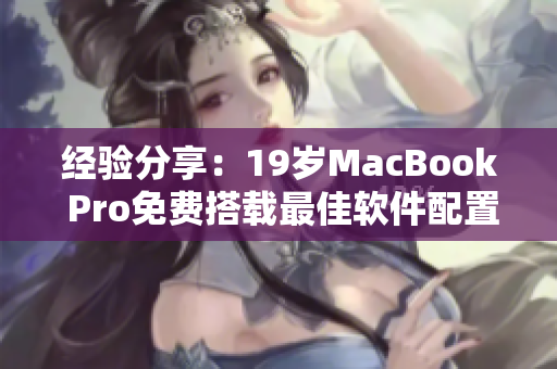 经验分享：19岁MacBook Pro免费搭载最佳软件配置