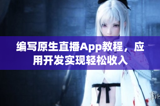 编写原生直播App教程，应用开发实现轻松收入